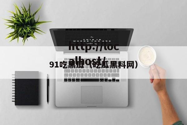 91吃黑瓜（吃瓜黑料网）