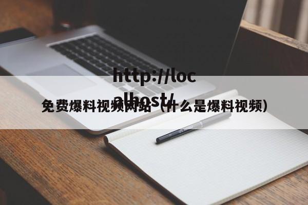 免费爆料视频网站（什么是爆料视频）